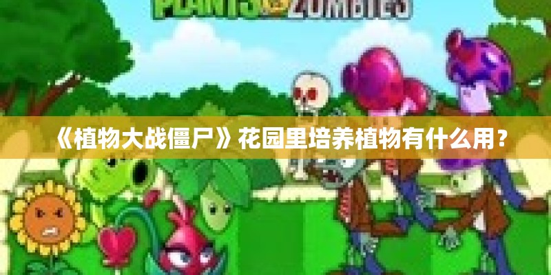 《植物大战僵尸》花园里培养植物有什么用？