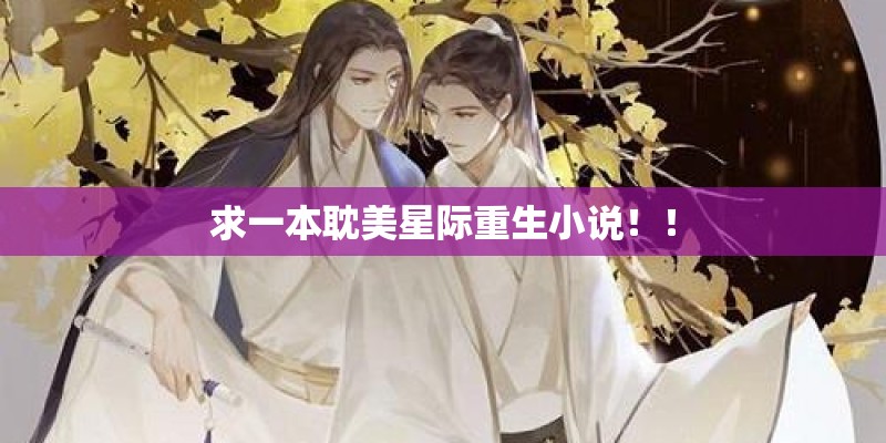 求一本耽美星际重生小说！！