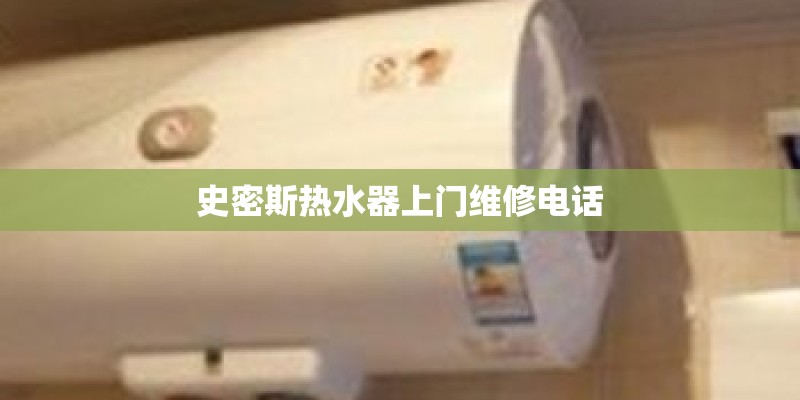 史密斯热水器上门维修电话