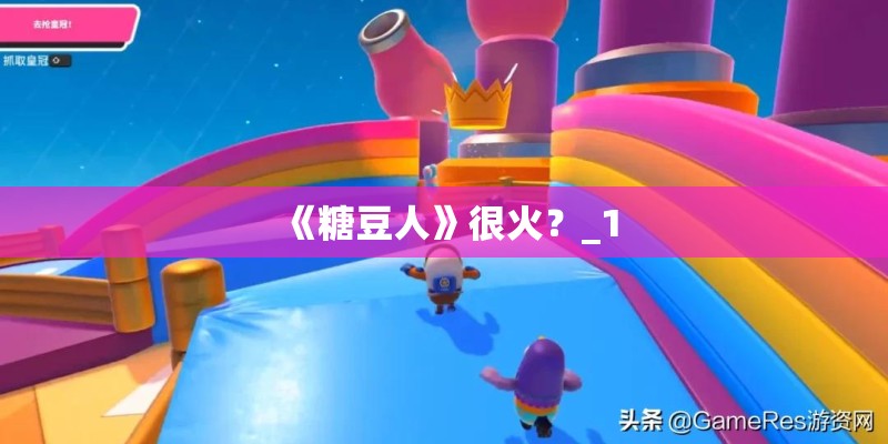 《糖豆人》很火?_1 《糖豆人》很火?_1