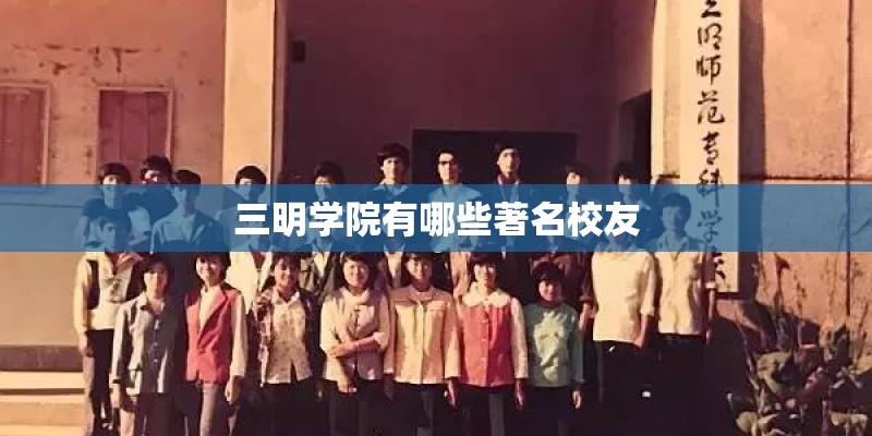 三明学院有哪些著名校友