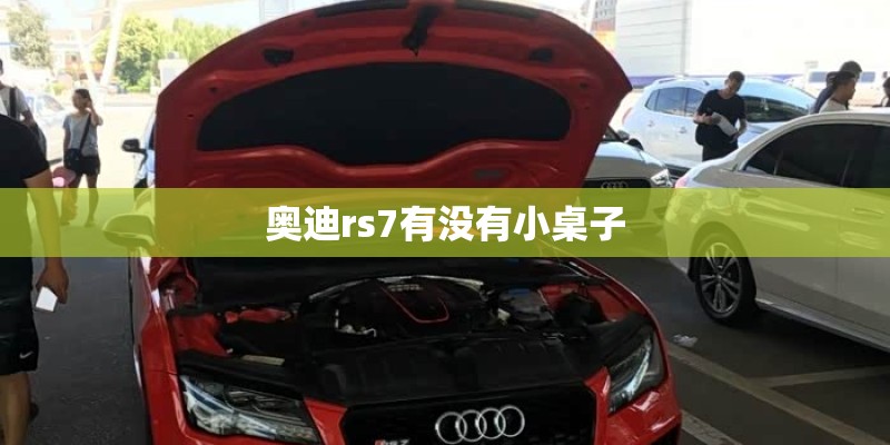奥迪rs7有没有小桌子 奥迪rs7有没有小桌子
