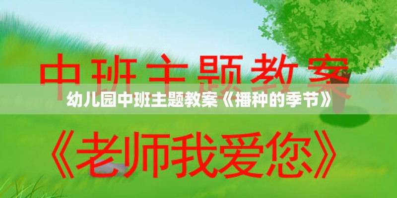 幼儿园中班主题教案《播种的季节》 幼儿园中班主题教案《播种的季节》