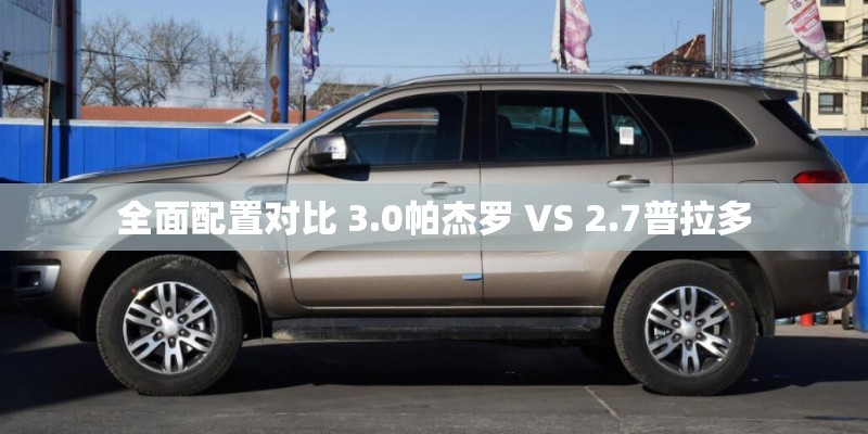 全面配置对比 3.0帕杰罗 VS 2.7普拉多