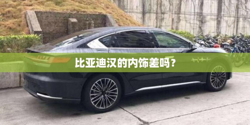 比亚迪汉的内饰差吗？