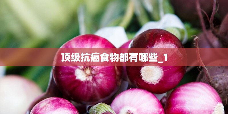 顶级抗癌食物都有哪些_1