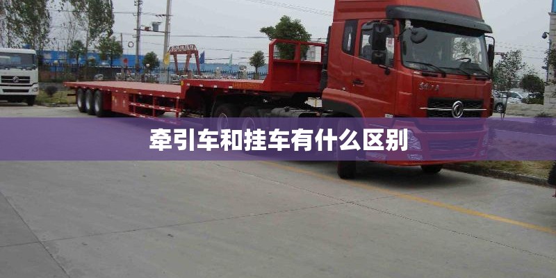牵引车和挂车有什么区别