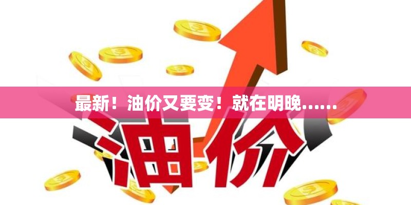 最新！油价又要变！就在明晚……
