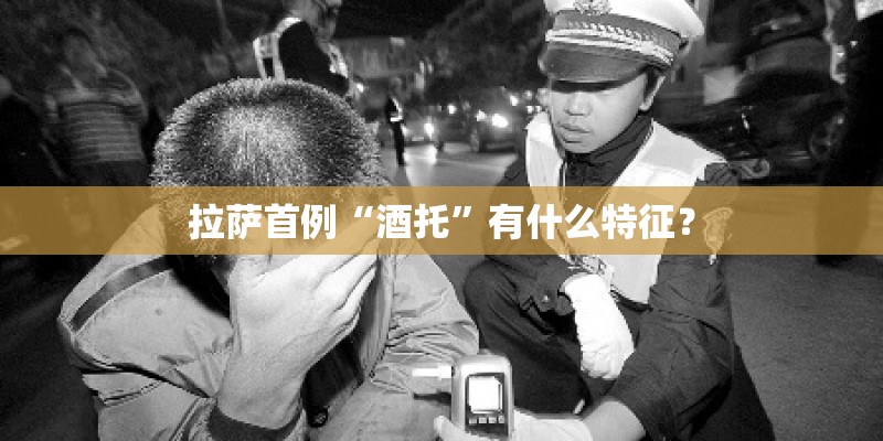 拉萨首例“酒托”有什么特征？