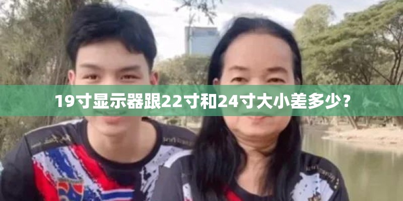 19寸显示器跟22寸和24寸大小差多少？
