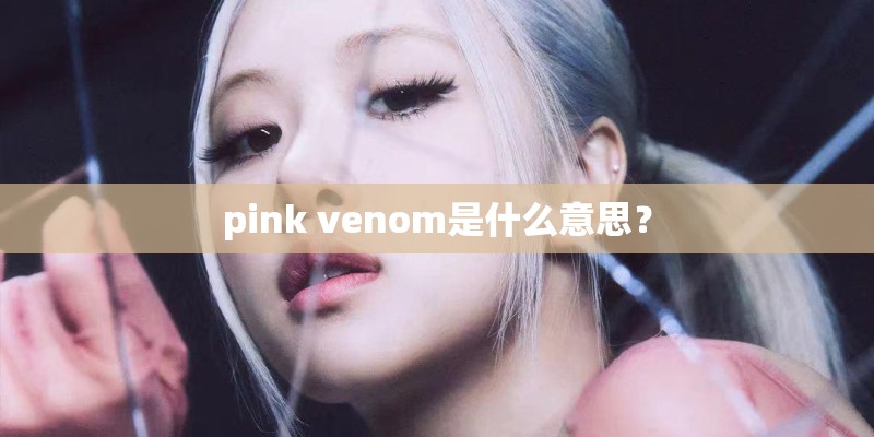 pink venom是什么意思？