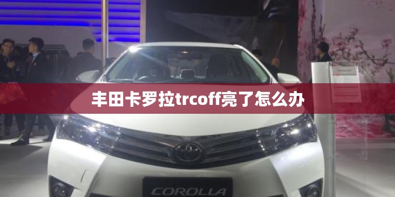 丰田卡罗拉trcoff亮了怎么办
