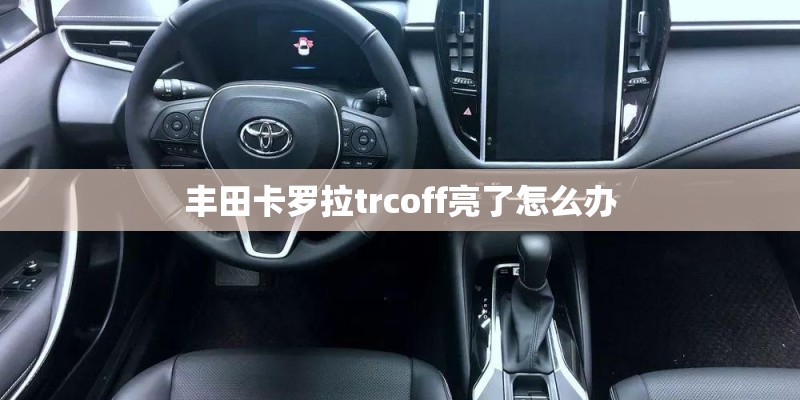 丰田卡罗拉trcoff亮了怎么办