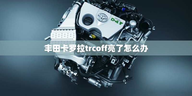 丰田卡罗拉trcoff亮了怎么办