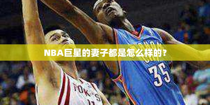 NBA巨星的妻子都是怎么样的？