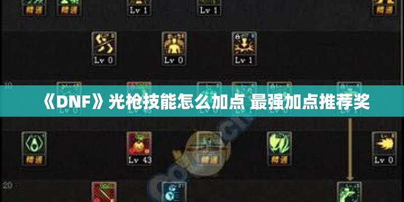 《DNF》光枪技能怎么加点 最强加点推荐奖 《DNF》光枪技能怎么加点 最强加点推荐奖
