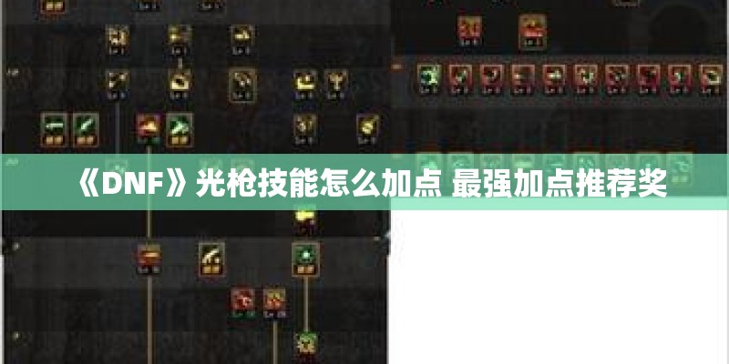 《DNF》光枪技能怎么加点 最强加点推荐奖 《DNF》光枪技能怎么加点 最强加点推荐奖