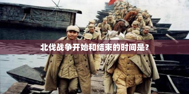 北伐战争开始和结束的时间是？