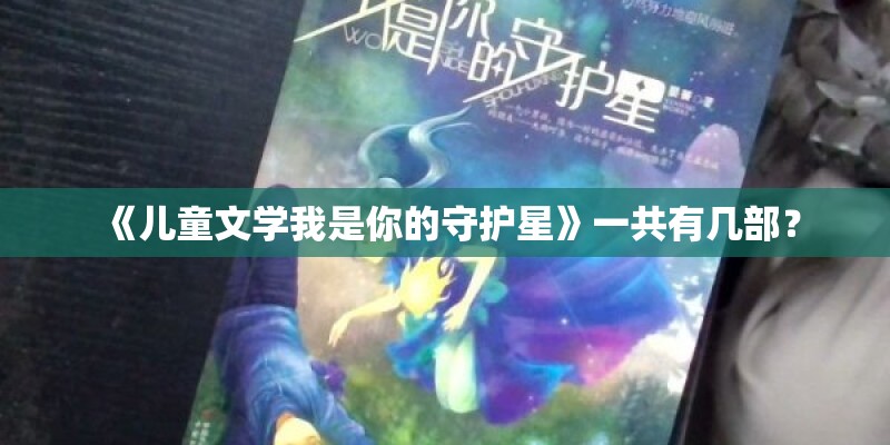 《儿童文学我是你的守护星》一共有几部? 《儿童文学我是你的守护星》一共有几部?