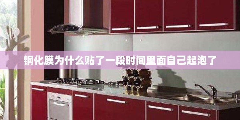 钢化膜为什么贴了一段时间里面自己起泡了