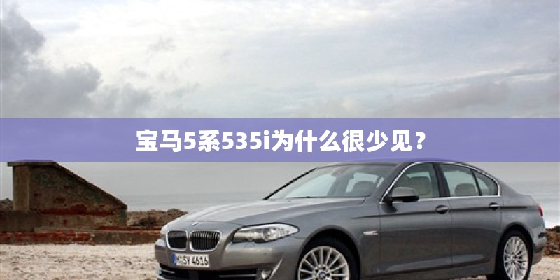 宝马5系535i为什么很少见？