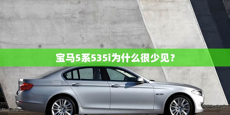 宝马5系535i为什么很少见？