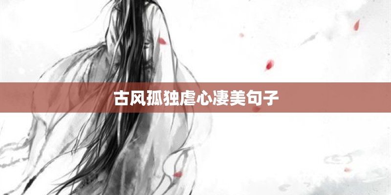 古风孤独虐心凄美句子 古风孤独虐心凄美句子