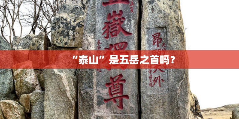 “泰山”是五岳之首吗？