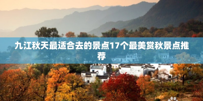 九江秋天最适合去的景点17个最美赏秋景点推荐