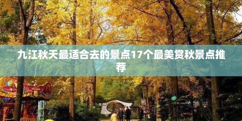 九江秋天最适合去的景点17个最美赏秋景点推荐