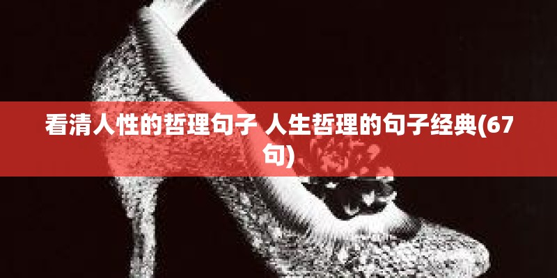 看清人性的哲理句子 人生哲理的句子经典(67句) 看清人性的哲理句子 人生哲理的句子经典(67句)