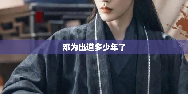 邓为出道多少年了