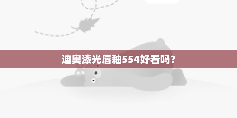 迪奥漆光唇釉554好看吗？