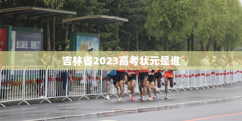 吉林省2023高考状元是谁