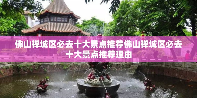 佛山禅城区必去十大景点推荐佛山禅城区必去十大景点推荐理由