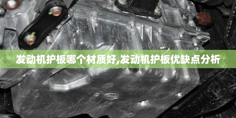 发动机护板哪个材质好,发动机护板优缺点分析