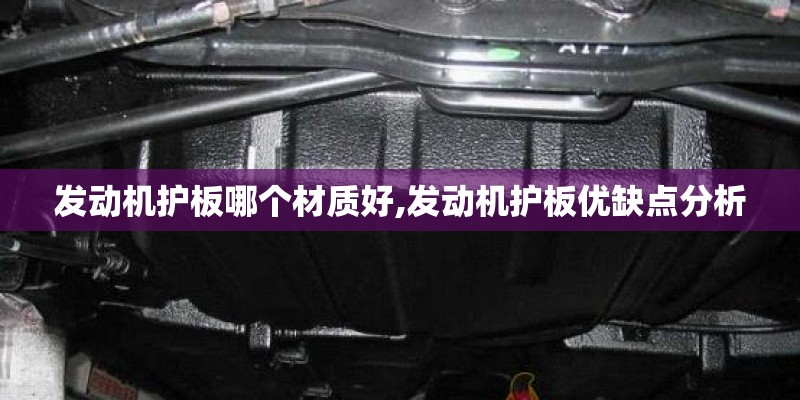 发动机护板哪个材质好,发动机护板优缺点分析