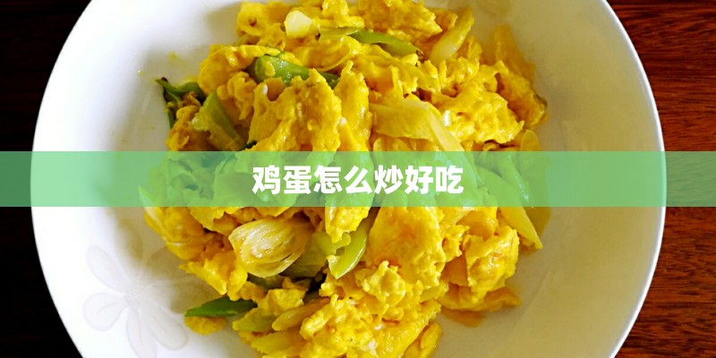 鸡蛋怎么炒好吃