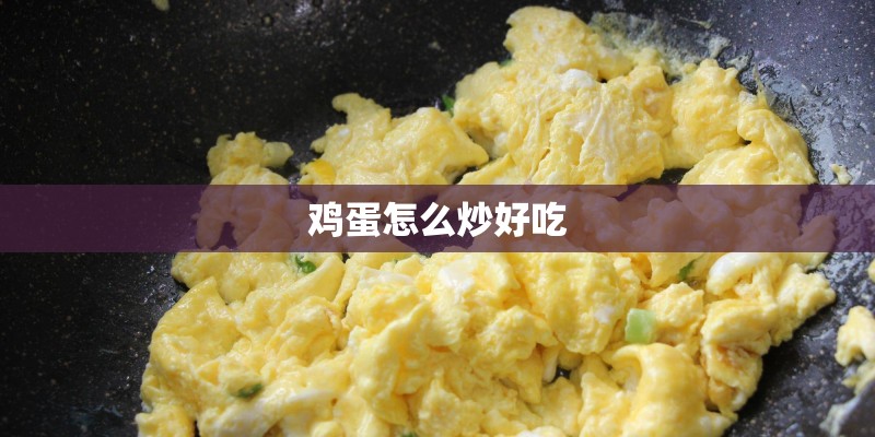 鸡蛋怎么炒好吃