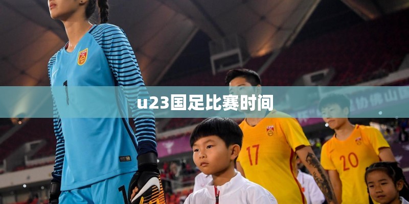 u23国足比赛时间