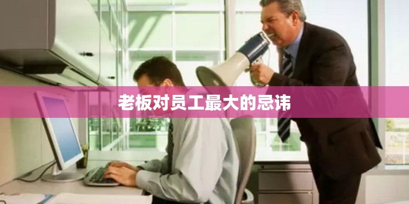 老板对员工最大的忌讳