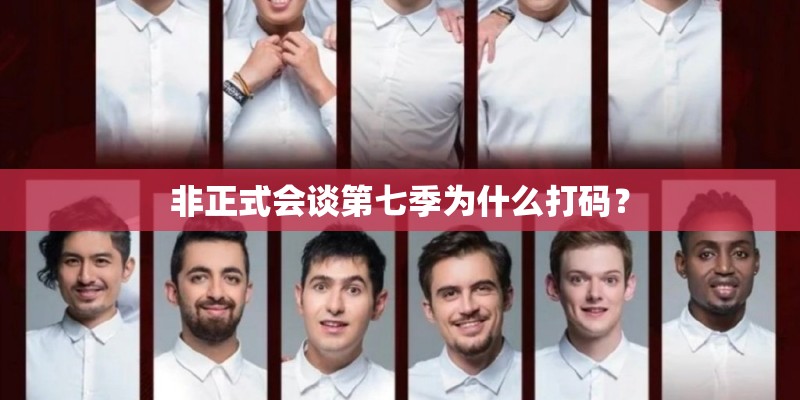 非正式会谈第七季为什么打码？