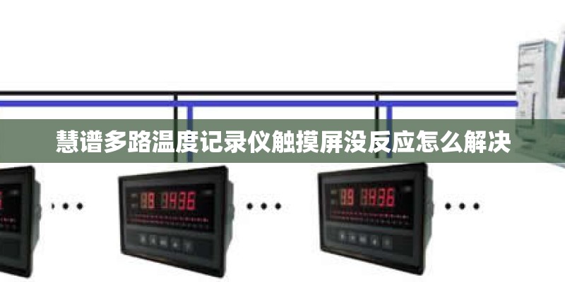 慧谱多路温度记录仪触摸屏没反应怎么解决