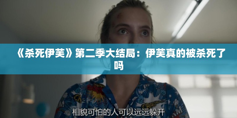 《杀死伊芙》第二季大结局：伊芙真的被杀死了吗