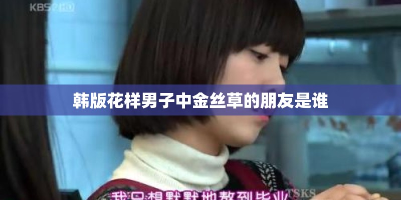 韩版花样男子中金丝草的朋友是谁