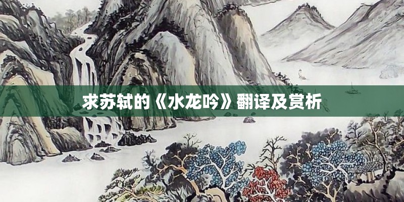 求苏轼的《水龙吟》翻译及赏析 求苏轼的《水龙吟》翻译及赏析