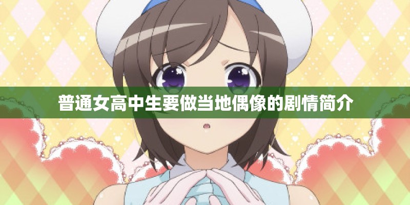 普通女高中生要做当地偶像的剧情简介