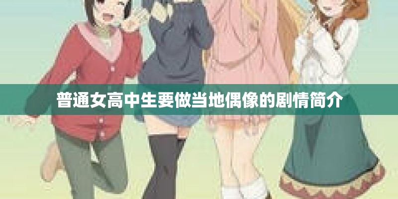 普通女高中生要做当地偶像的剧情简介