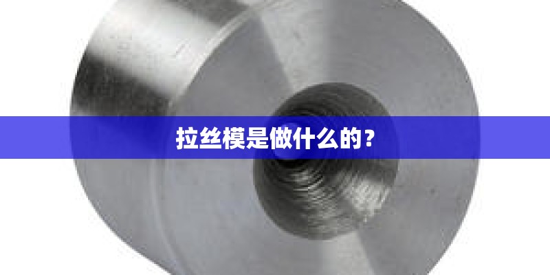 拉丝模是做什么的？