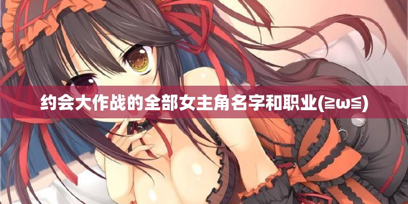 约会大作战的全部女主角名字和职业(≧ω≦)